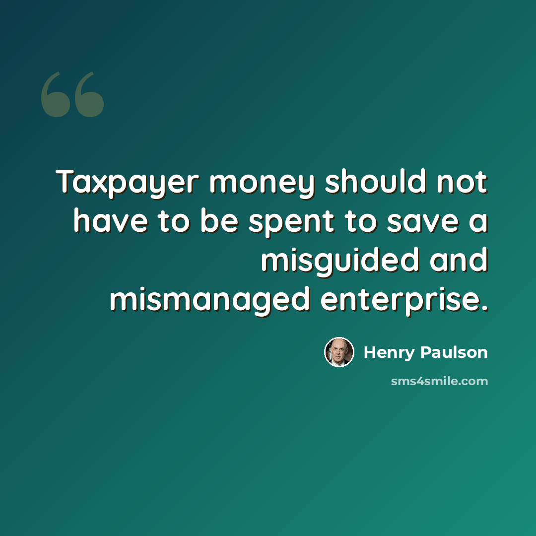 “Taxpayer money should not have to be spent to save a misguided and mismanaged enterprise.” quote by Henry Paulson