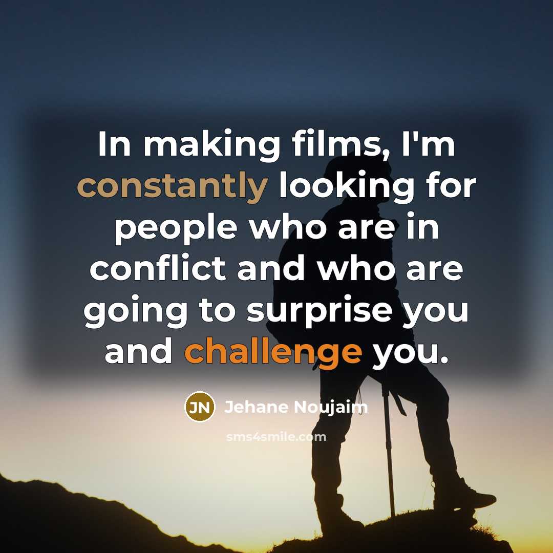 “In making films, I'm constantly looking for people who are in conflict and who are going to surprise you and challenge you.” quote by Jehane Noujaim