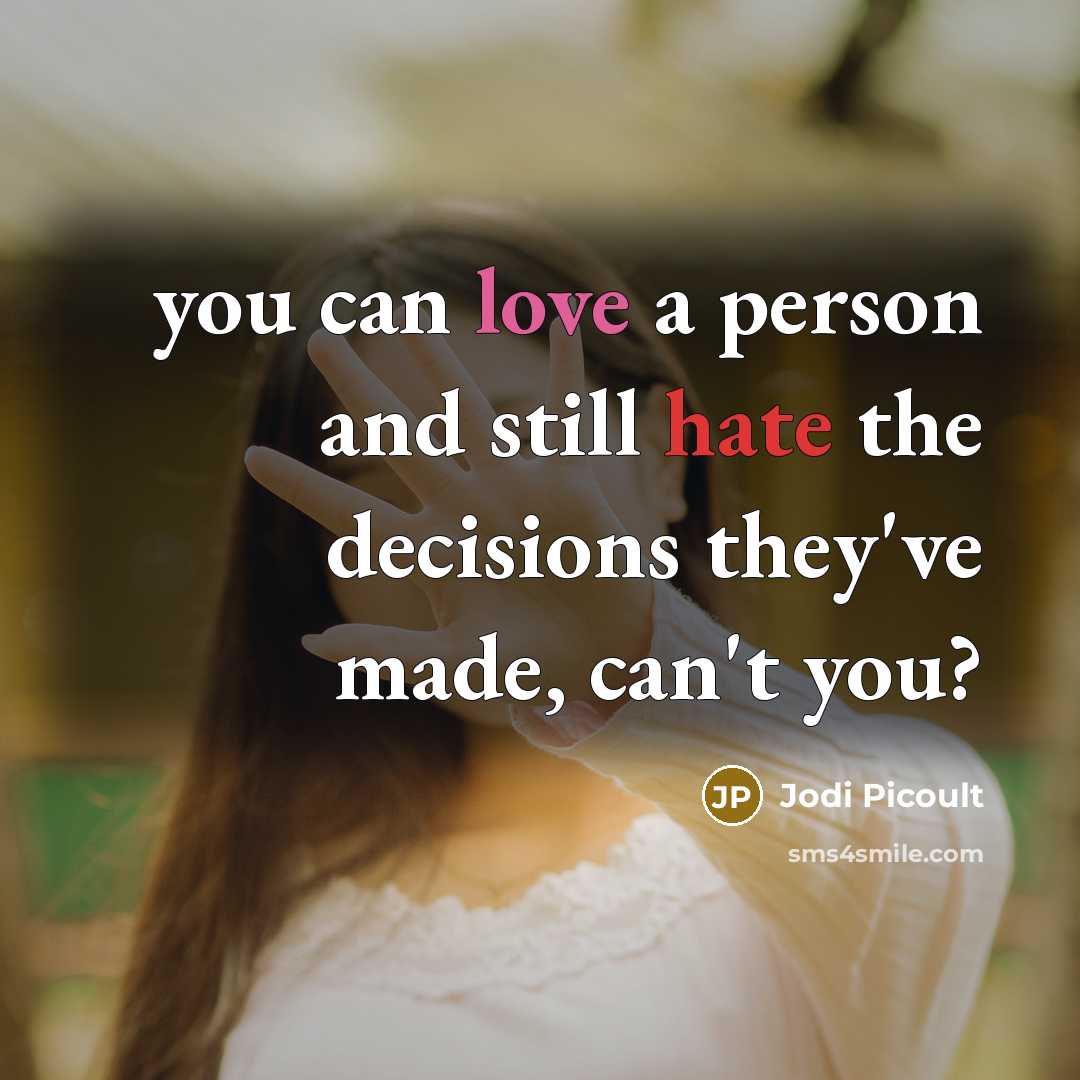 “you can love a person and still hate the decisions they've made, can't you?” quote by Jodi Picoult