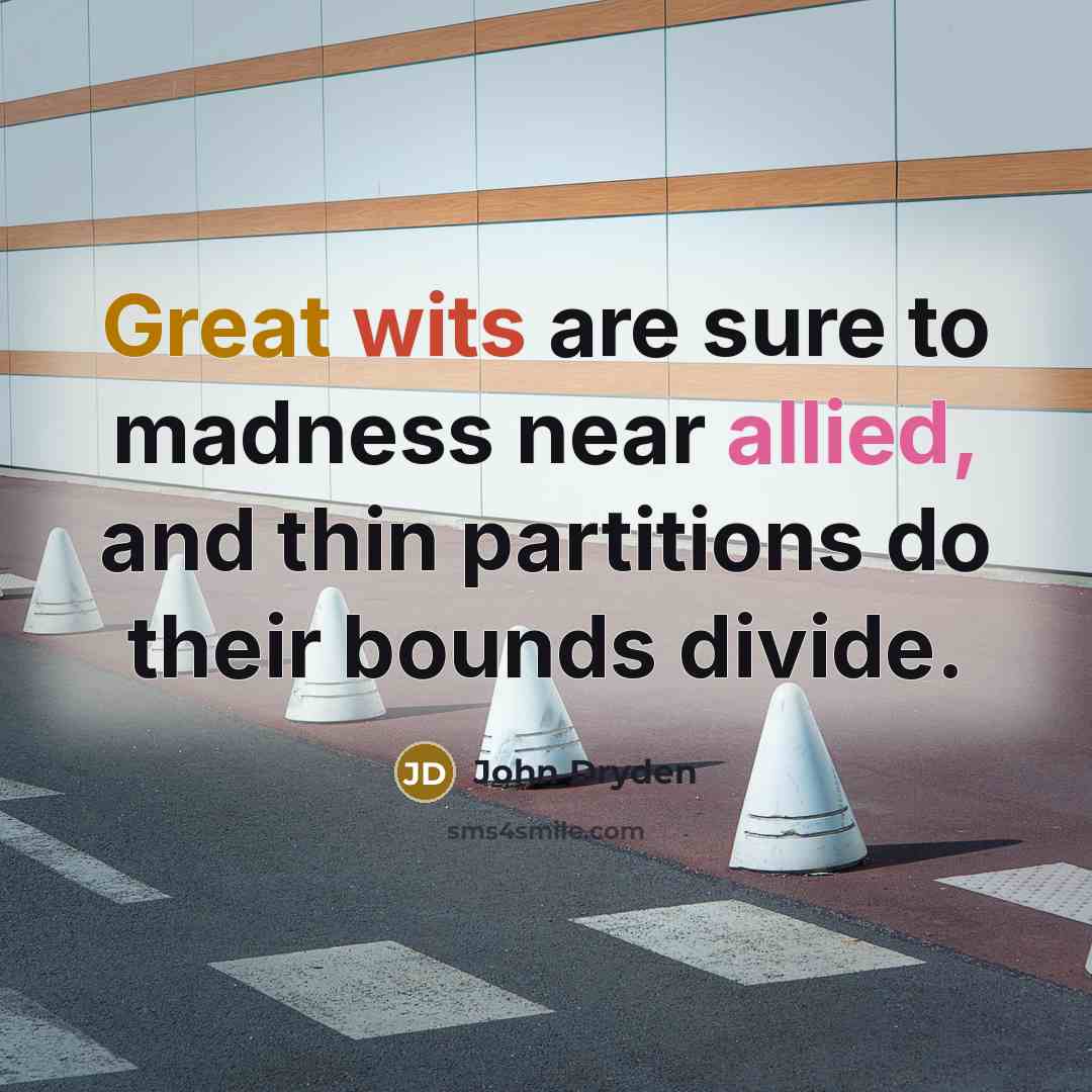 “Great wits are sure to madness near allied, and thin partitions do their bounds divide.” quote by John Dryden