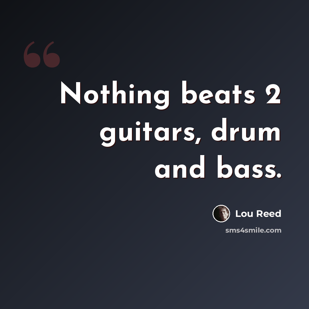 “Nothing beats 2 guitars, drum and bass.” quote by Lou Reed