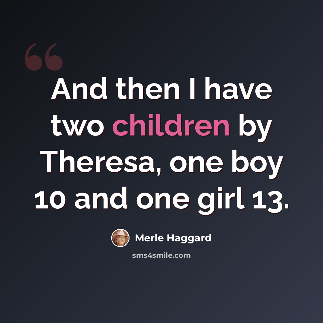 “And then I have two children by Theresa, one boy 10 and one girl 13.” quote by Merle Haggard