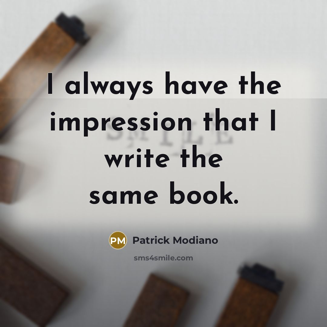 “I always have the impression that I write the same book.” quote by Patrick Modiano