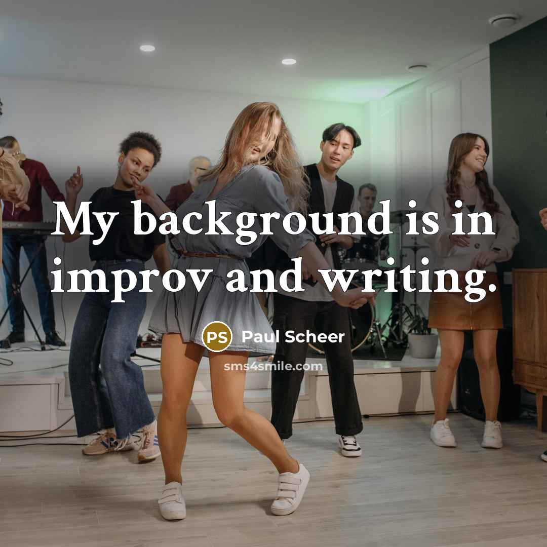“My background is in improv and writing.” quote by Paul Scheer