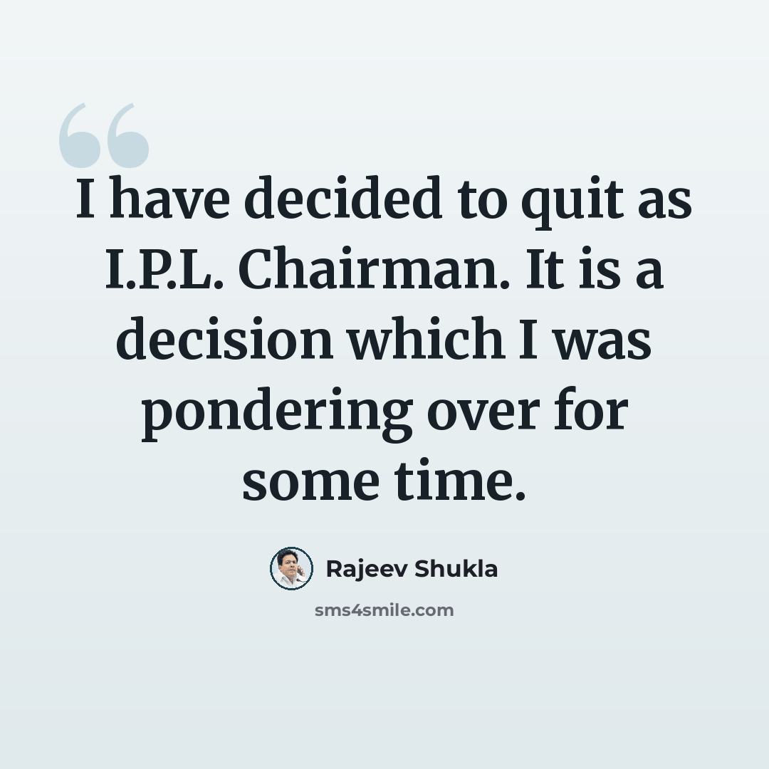 “I have decided to quit as I.P.L. Chairman. It is a decision which I was pondering over for some time.” quote by Rajeev Shukla