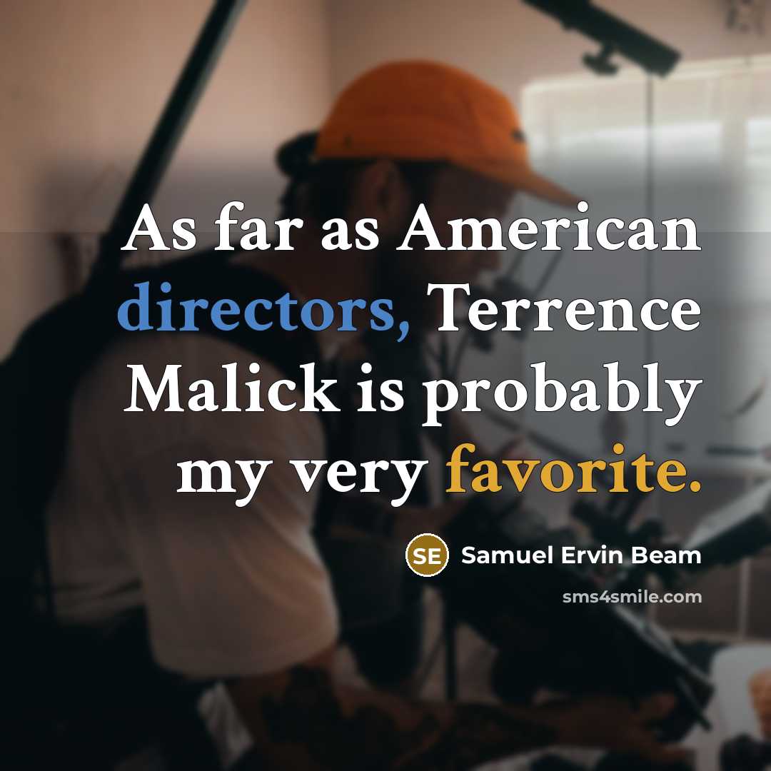 “As far as American directors, Terrence Malick is probably my very favorite.” quote by Samuel Ervin Beam