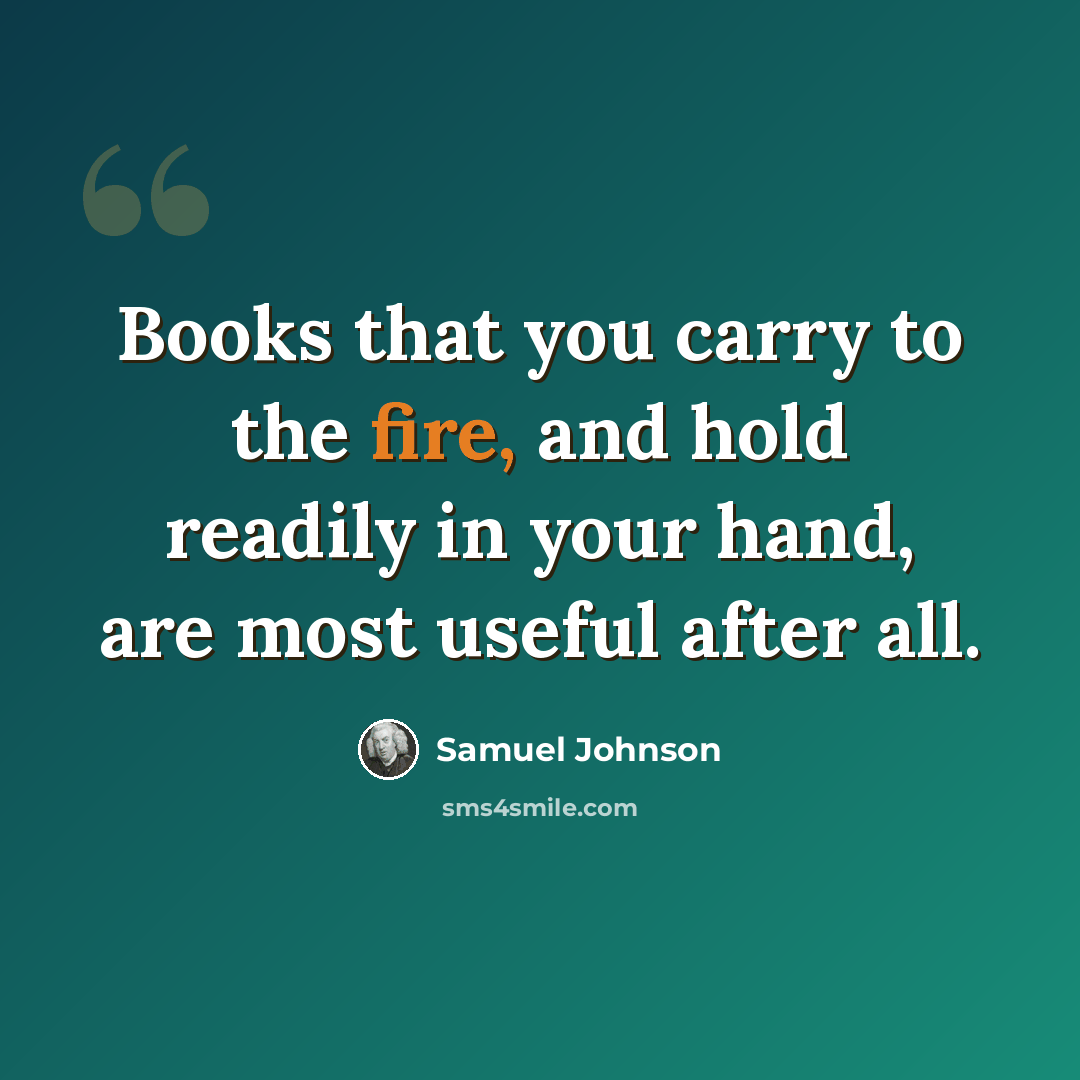 “Books that you carry to the fire, and hold readily in your hand, are most useful after all.” quote by Samuel Johnson