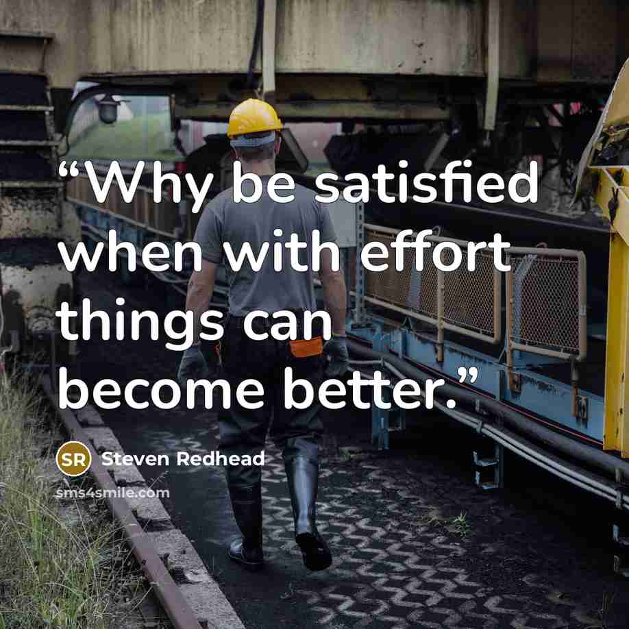 “Why be satisfied when with effort things can become better.” quote by Steven Redhead