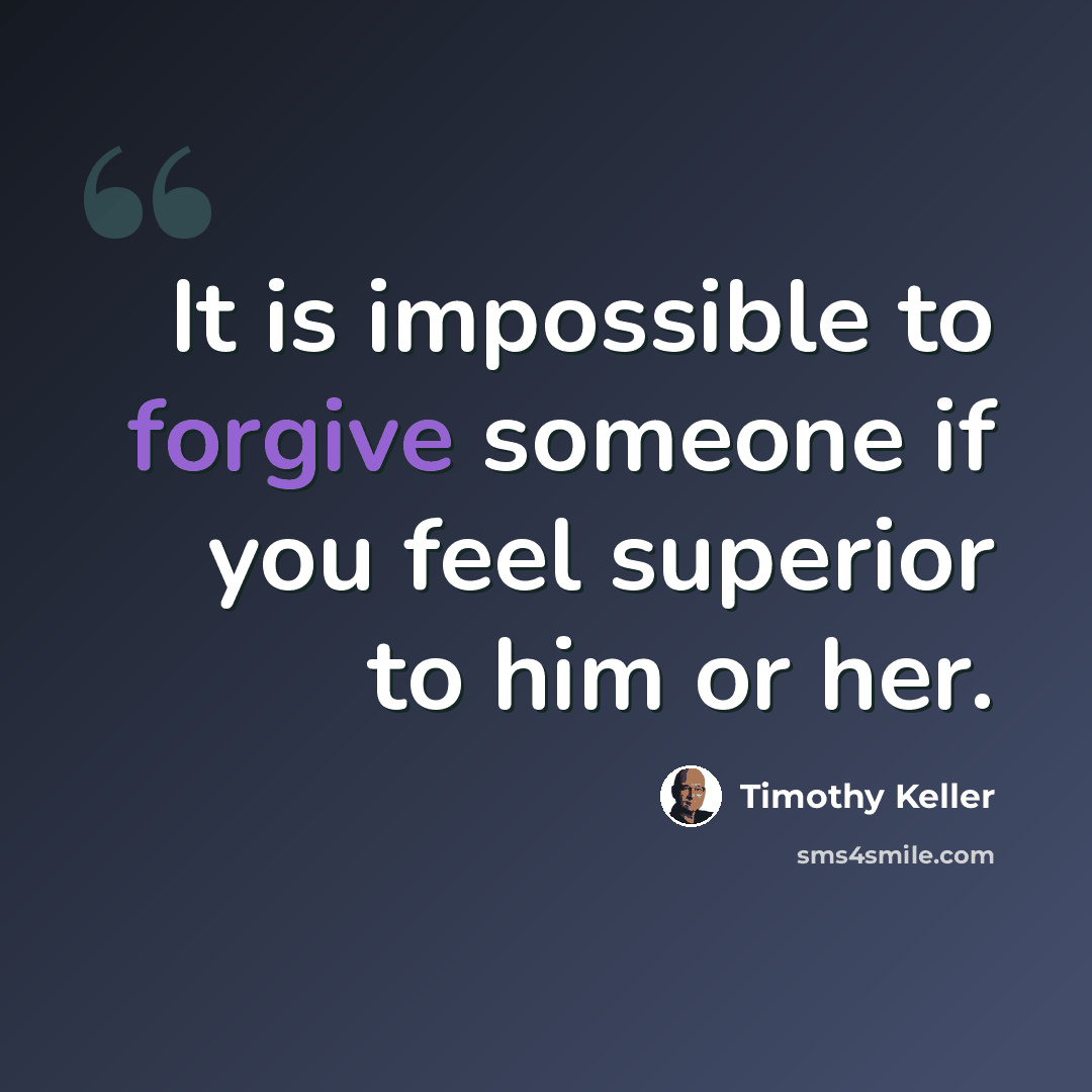 “It is impossible to forgive someone if you feel superior to him or her.” quote by Timothy Keller