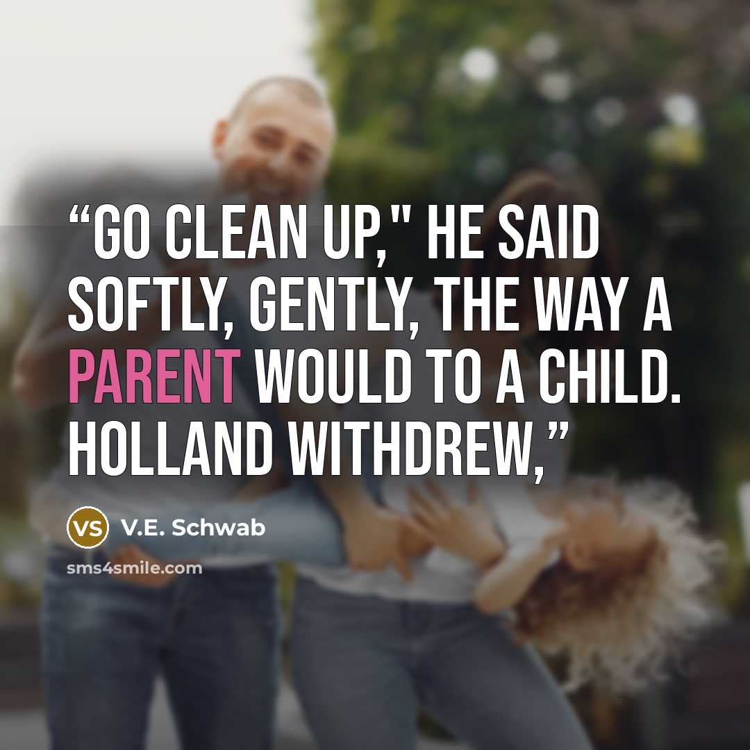 “Go clean up," he said softly, gently, the way a parent would to a child. Holland withdrew,” quote by V.E. Schwab