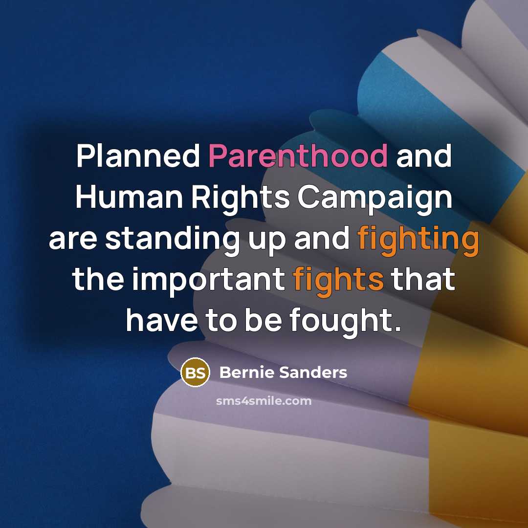 “Planned Parenthood and Human Rights Campaign are standing up and fighting the important fights that have to be fought.” quote by Bernie Sanders