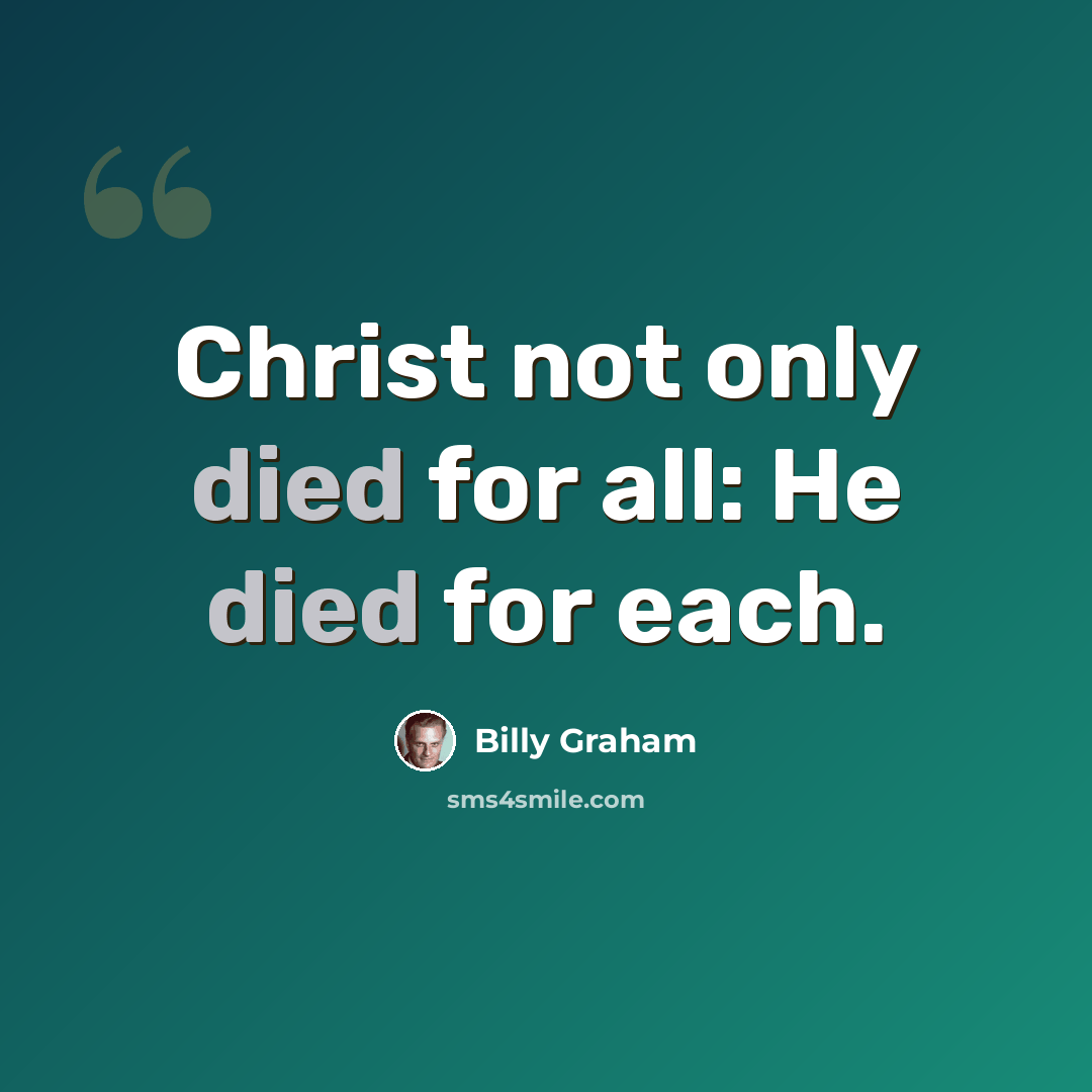 “Christ not only died for all: He died for each.” quote by Billy Graham