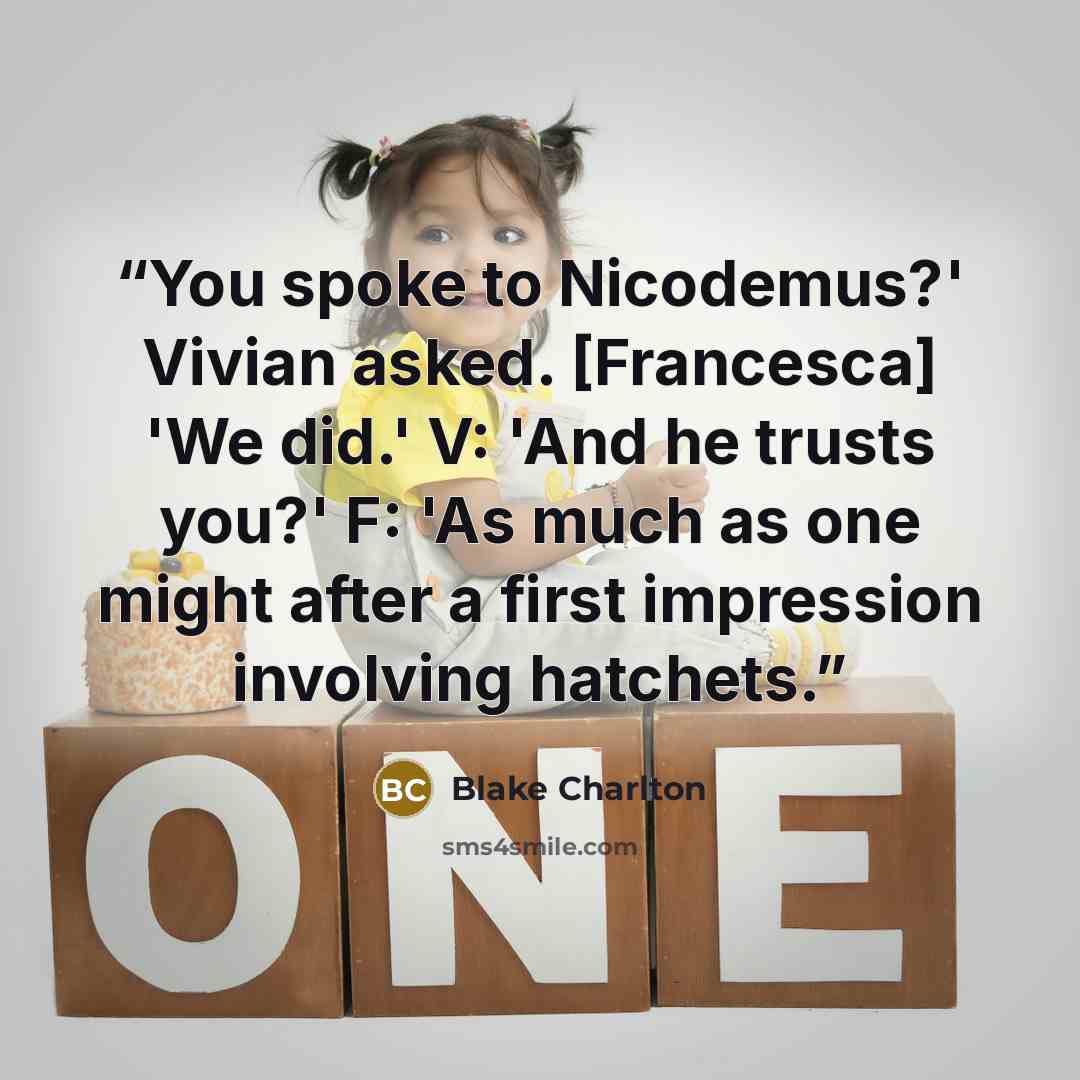 “You spoke to Nicodemus?' Vivian asked. [Francesca] 'We did.' V: 'And he trusts you?' F: 'As much as one might after a first impression involving hatchets.” quote by Blake Charlton