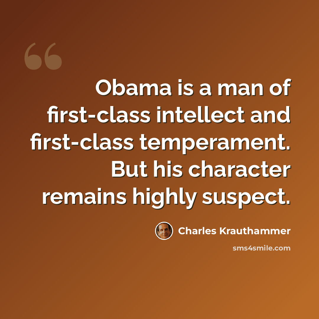 “Obama is a man of first-class intellect and first-class temperament. But his character remains highly suspect.” quote by Charles Krauthammer