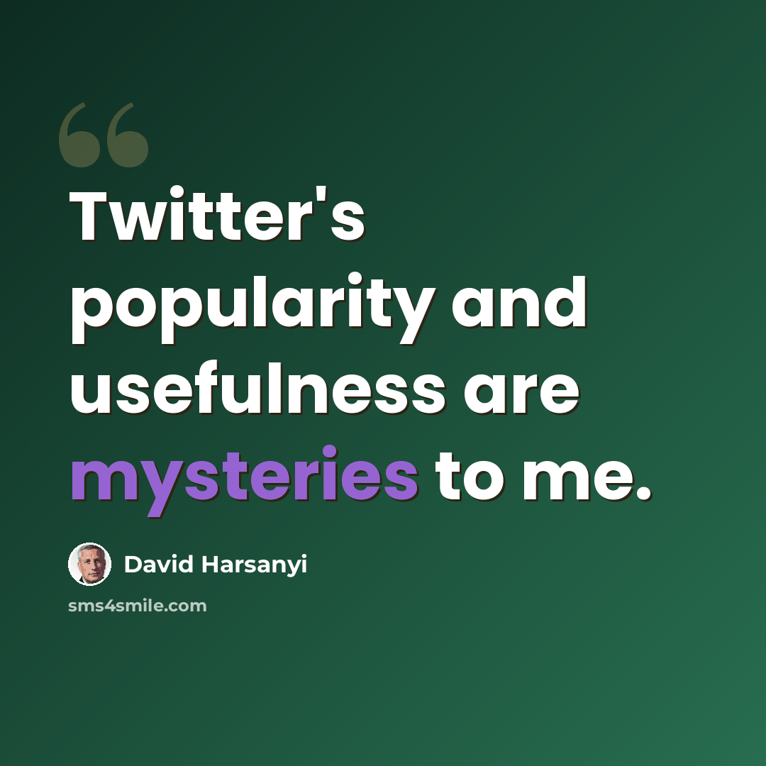 “Twitter's popularity and usefulness are mysteries to me.” quote by David Harsanyi