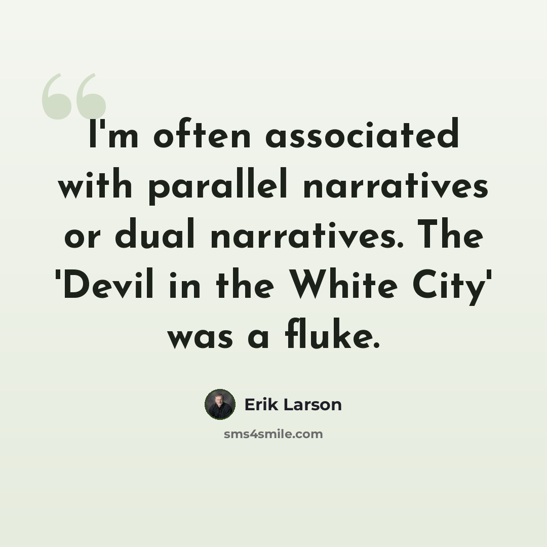 “I'm often associated with parallel narratives or dual narratives. The 'Devil in the White City' was a fluke.” quote by Erik Larson