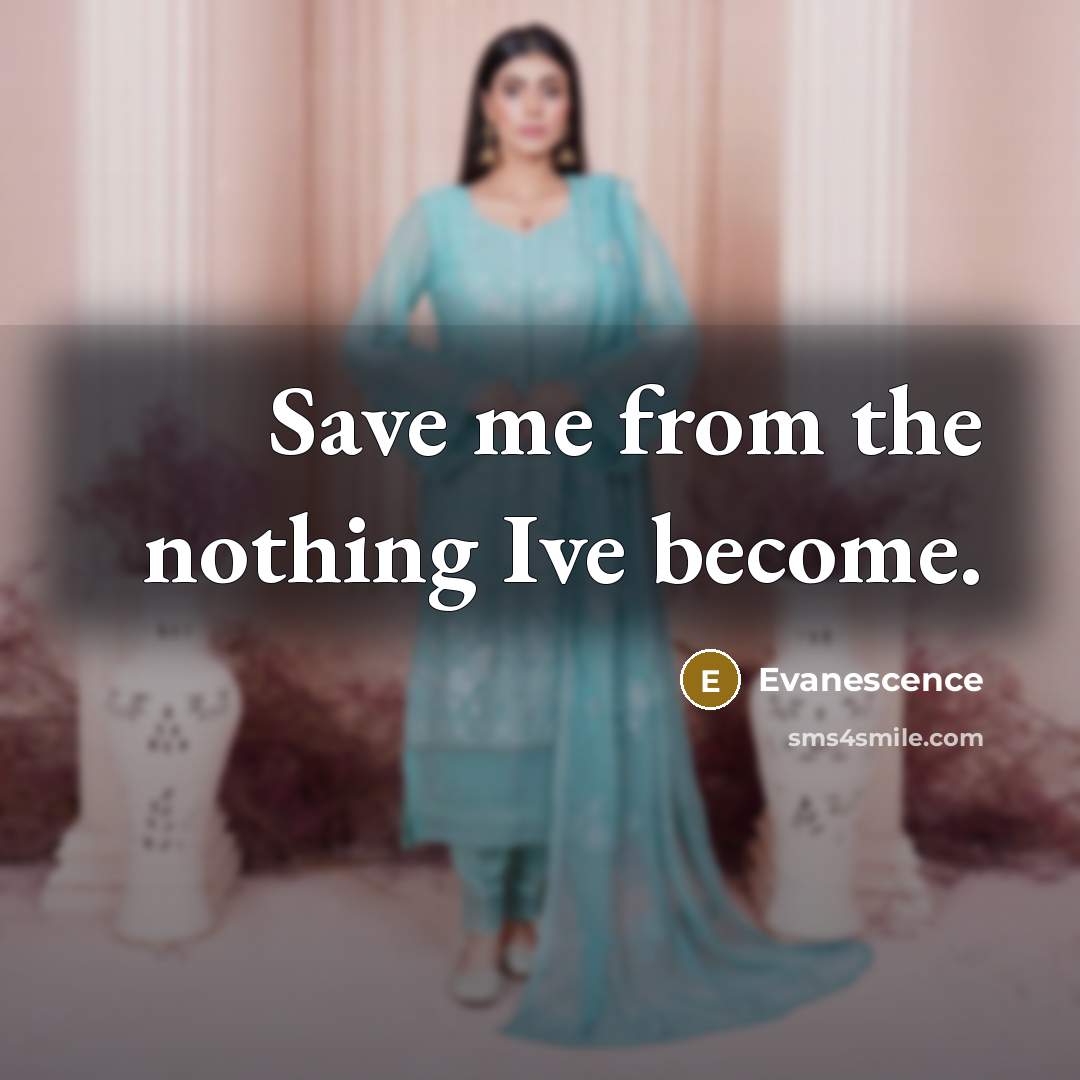 “Save me from the nothing Ive become.” quote by Evanescence