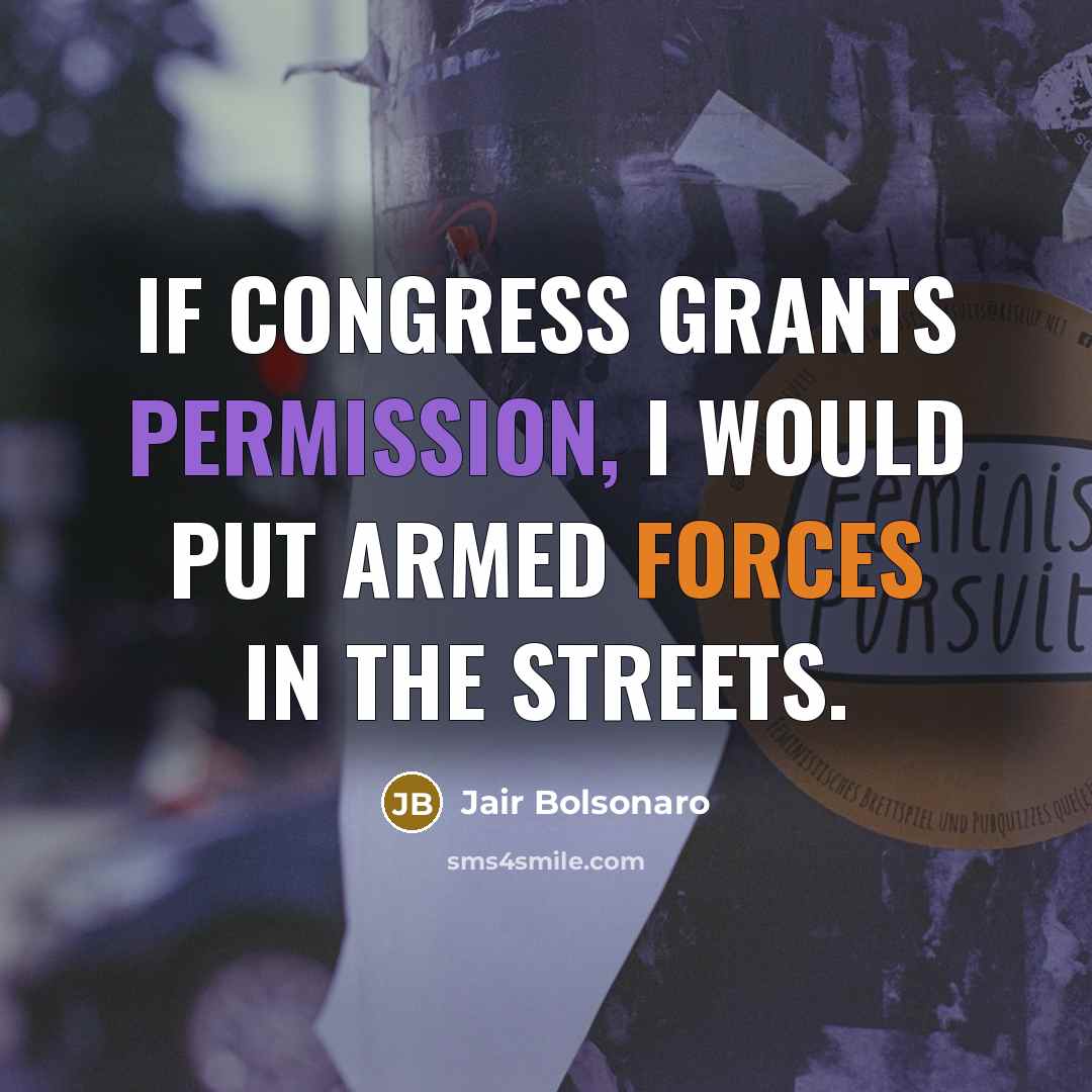 “If Congress grants permission, I would put armed forces in the streets.” quote by Jair Bolsonaro