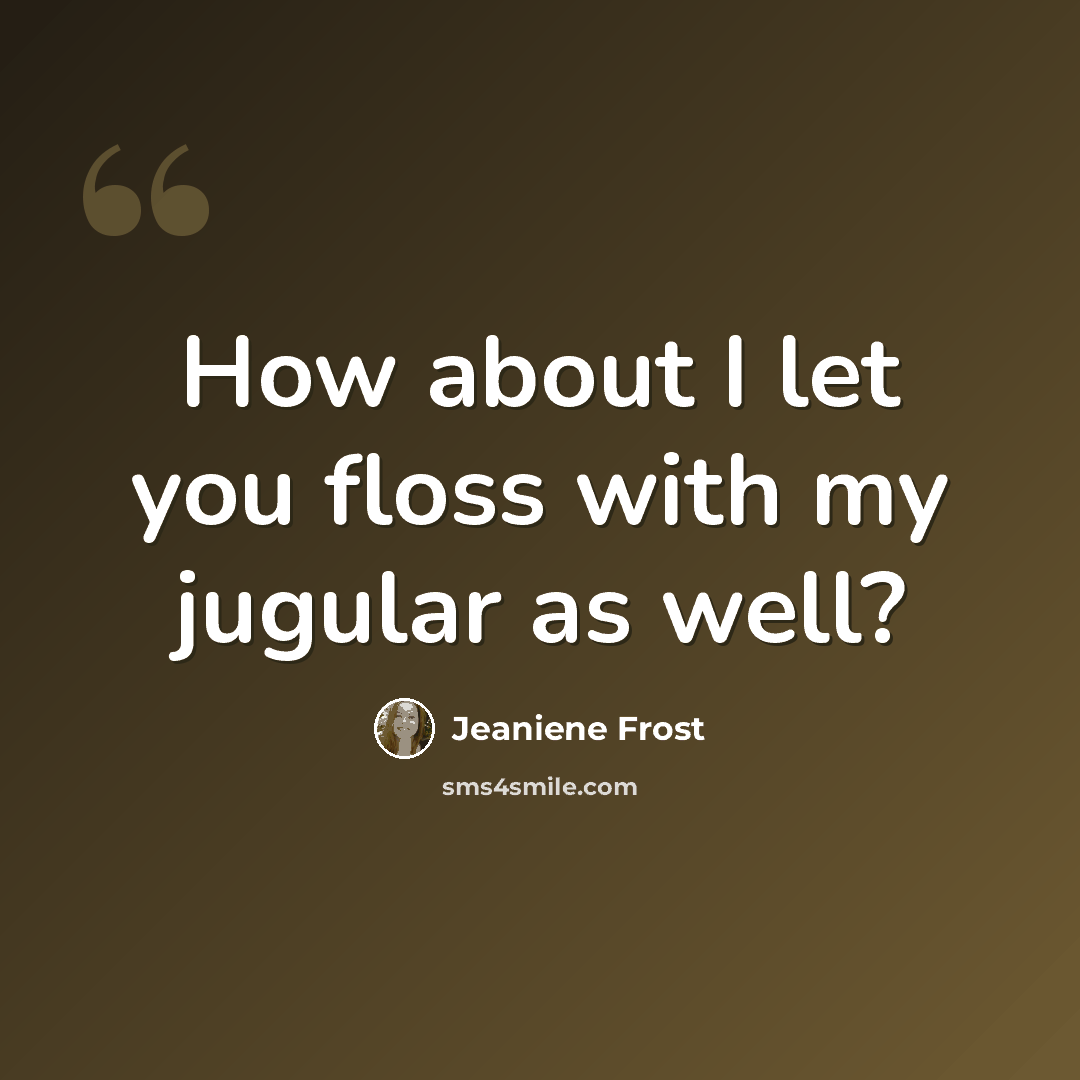 “How about I let you floss with my jugular as well?” quote by Jeaniene Frost
