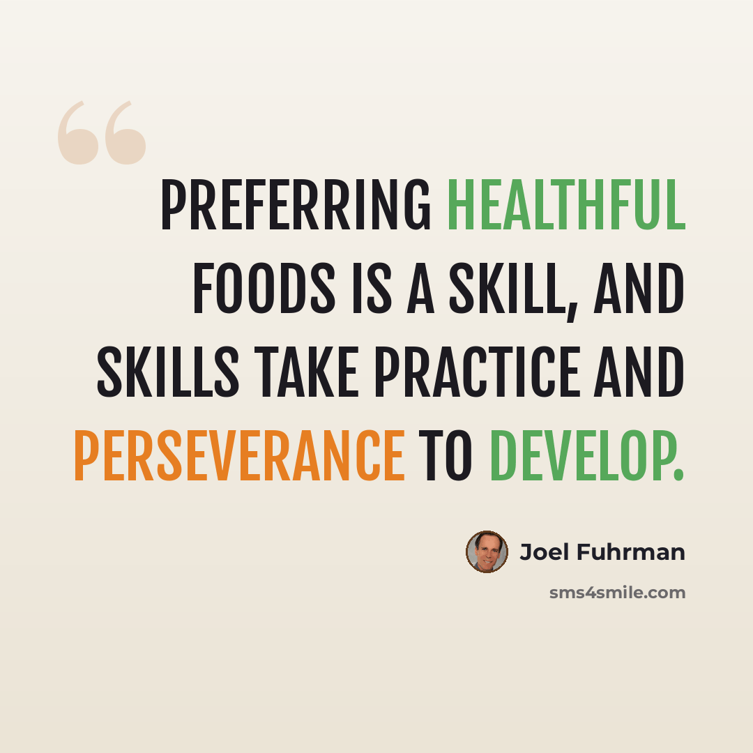“Preferring healthful foods is a skill, and skills take practice and perseverance to develop.” quote by Joel Fuhrman
