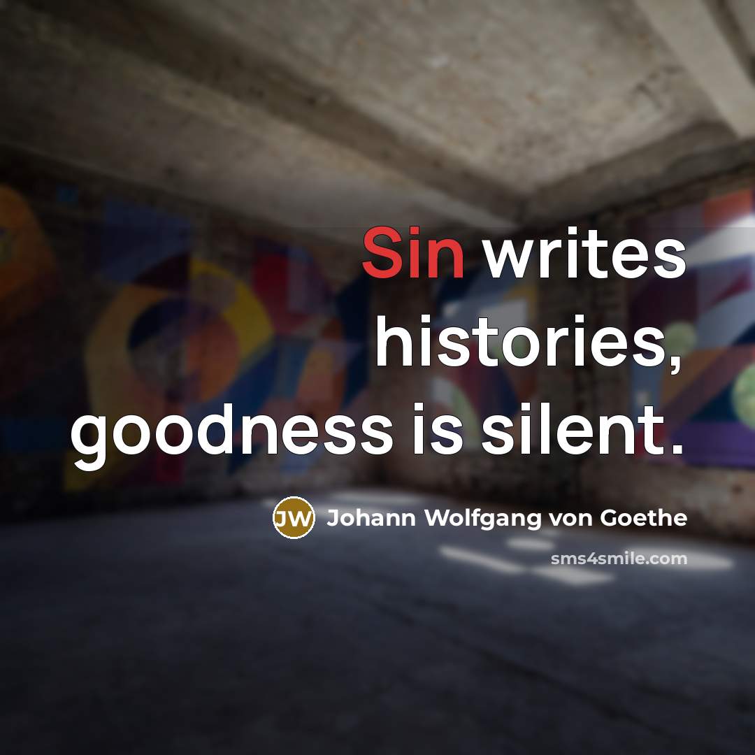 “Sin writes histories, goodness is silent.” quote by Johann Wolfgang von Goethe