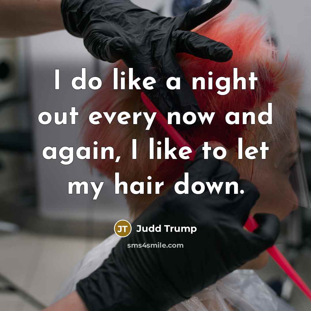 “I do like a night out every now and again, I like to let my hair down.” quote by Judd Trump