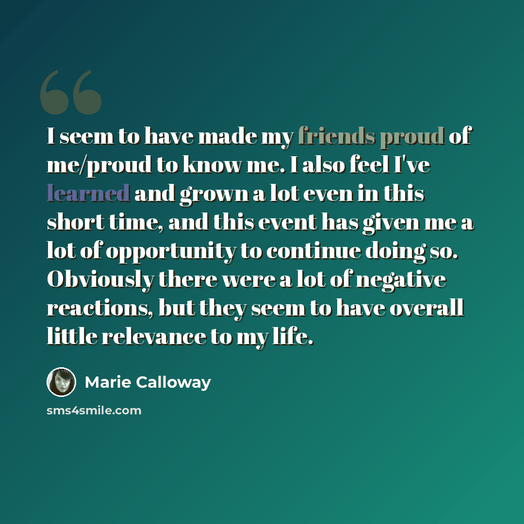 “I seem to have made my friends proud of me/proud to know me. I also feel I've learned and grown a lot even in this short time, and this event has given me a lot of opportunity to continue doing so. Obviously there were a lot of negative reactions, but they seem to have overall little relevance to…” quote by Marie Calloway