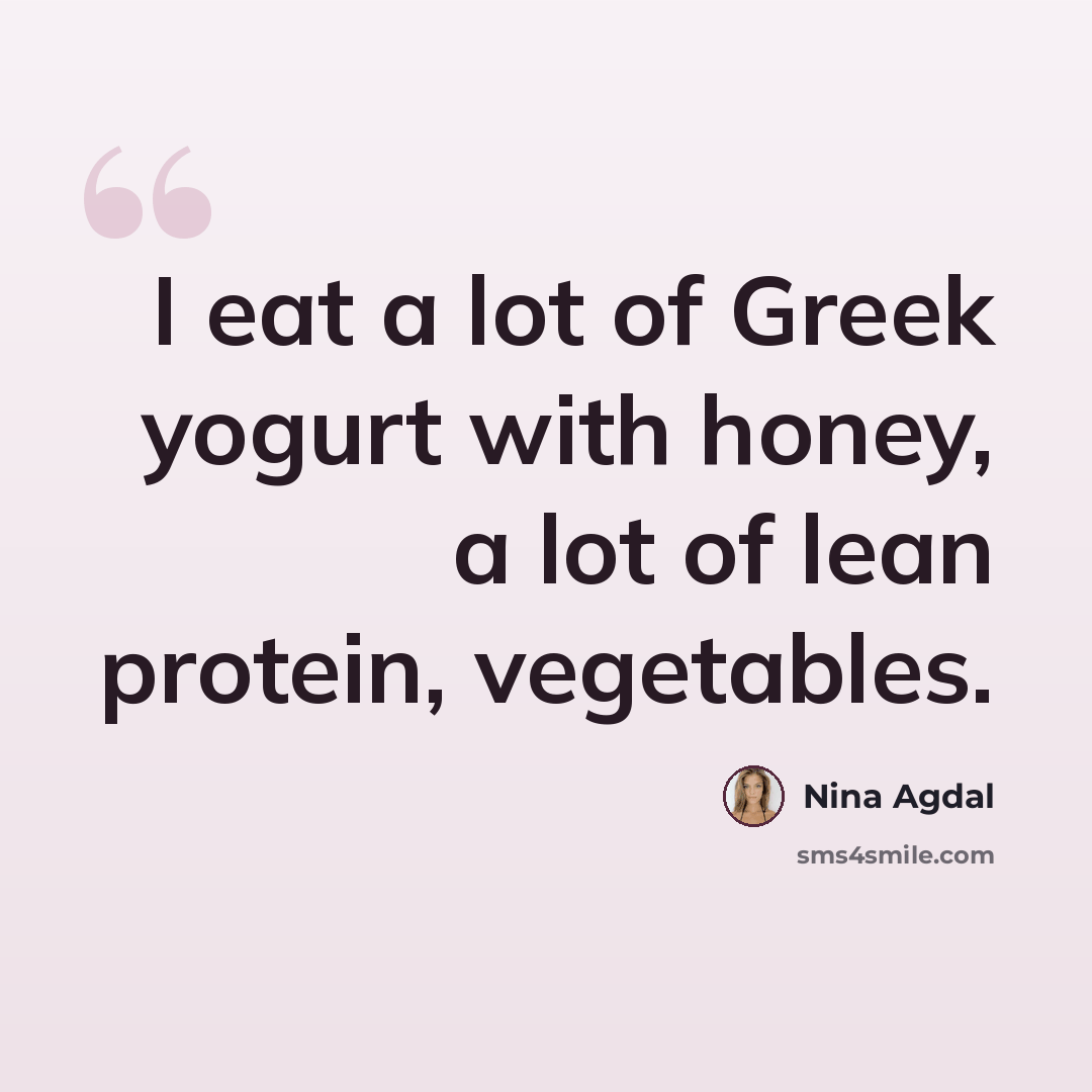 “I eat a lot of Greek yogurt with honey, a lot of lean protein, vegetables.” quote by Nina Agdal
