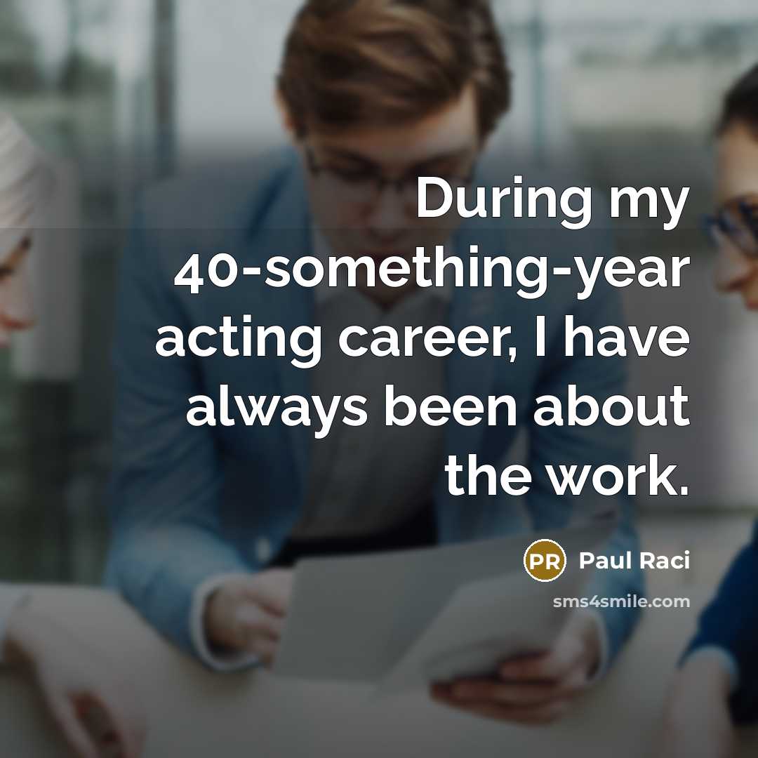 “During my 40-something-year acting career, I have always been about the work.” quote by Paul Raci