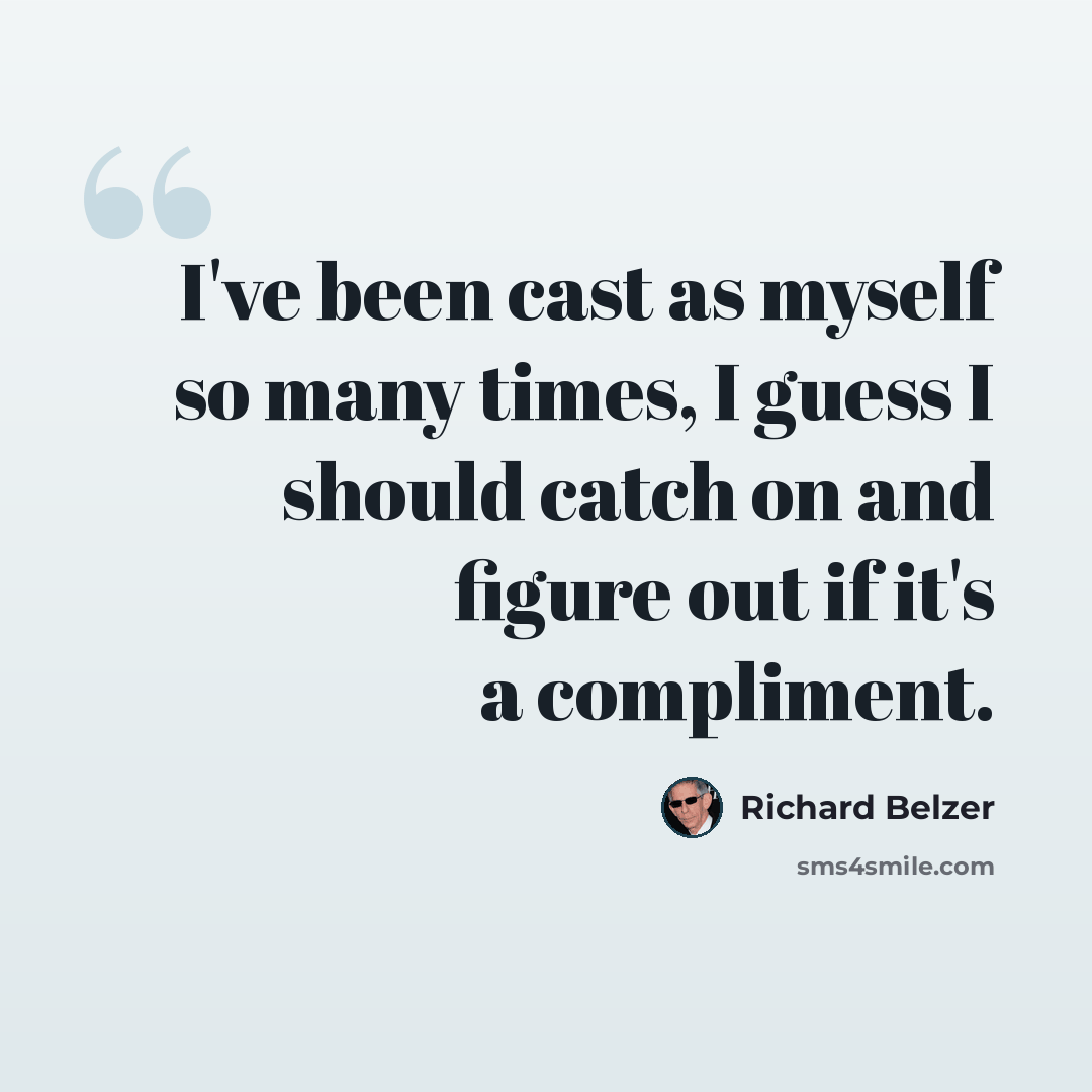 “I've been cast as myself so many times, I guess I should catch on and figure out if it's a compliment.” quote by Richard Belzer