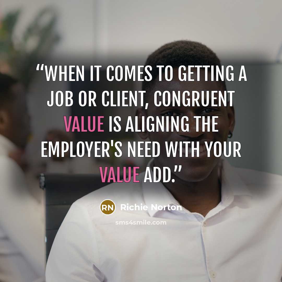 “When it comes to getting a job or client, congruent value is aligning the employer's need with your value add.” quote by Richie Norton