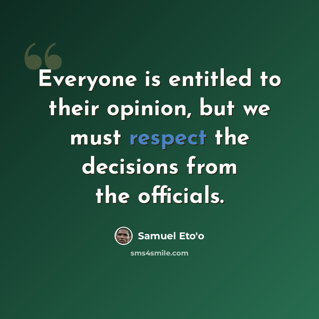 “Everyone is entitled to their opinion, but we must respect the decisions from the officials.” quote by Samuel Eto'o