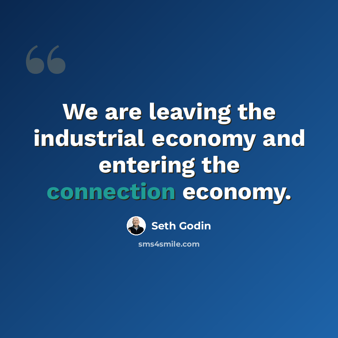 “We are leaving the industrial economy and entering the connection economy.” quote by Seth Godin