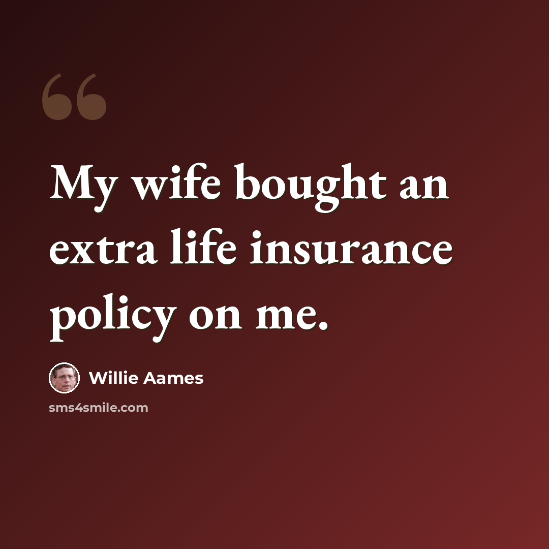 “My wife bought an extra life insurance policy on me.” quote by Willie Aames