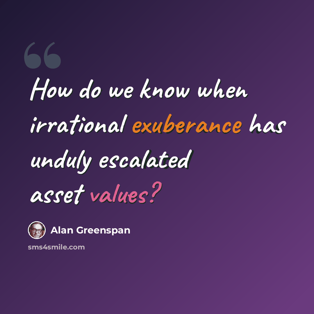 “How do we know when irrational exuberance has unduly escalated asset values?” quote by Alan Greenspan