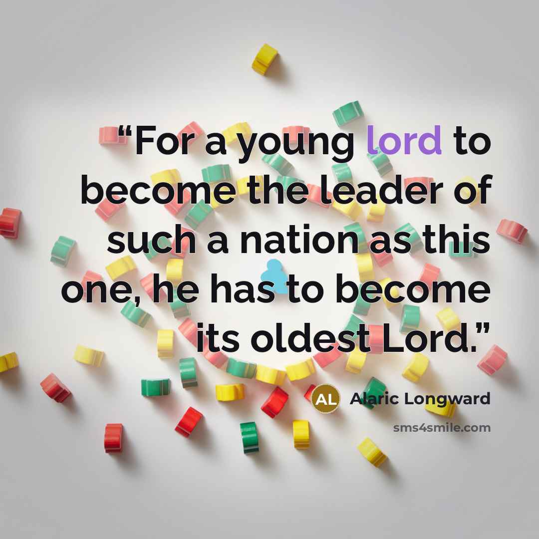 “For a young lord to become the leader of such a nation as this one, he has to become its oldest Lord.” quote by Alaric Longward