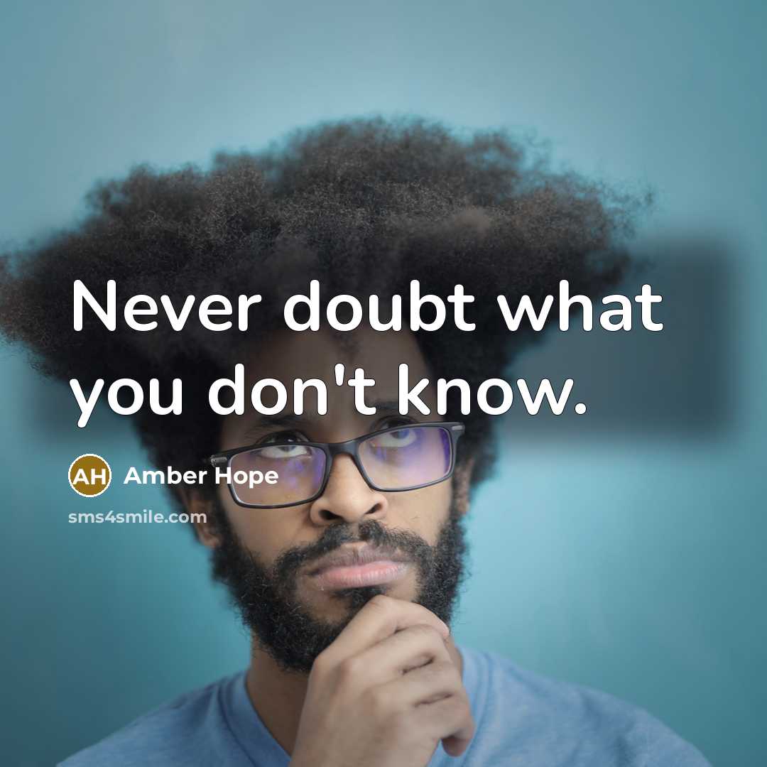 “Never doubt what you don't know.” quote by Amber Hope