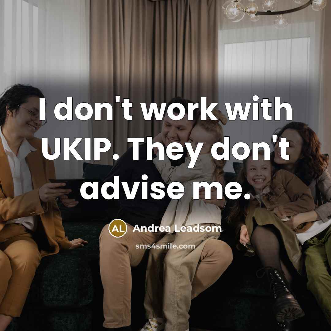 “I don't work with UKIP. They don't advise me.” quote by Andrea Leadsom