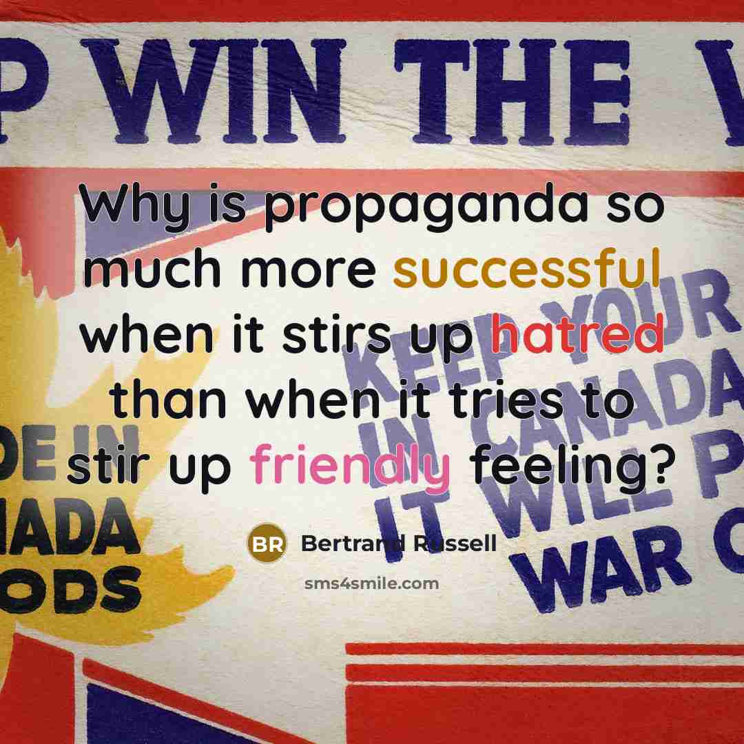 “Why is propaganda so much more successful when it stirs up hatred than when it tries to stir up friendly feeling?” quote by Bertrand Russell