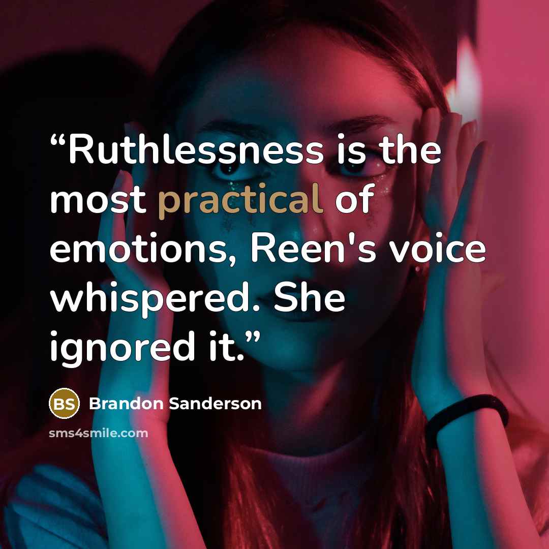 “Ruthlessness is the most practical of emotions, Reen's voice whispered. She ignored it.” quote by Brandon Sanderson