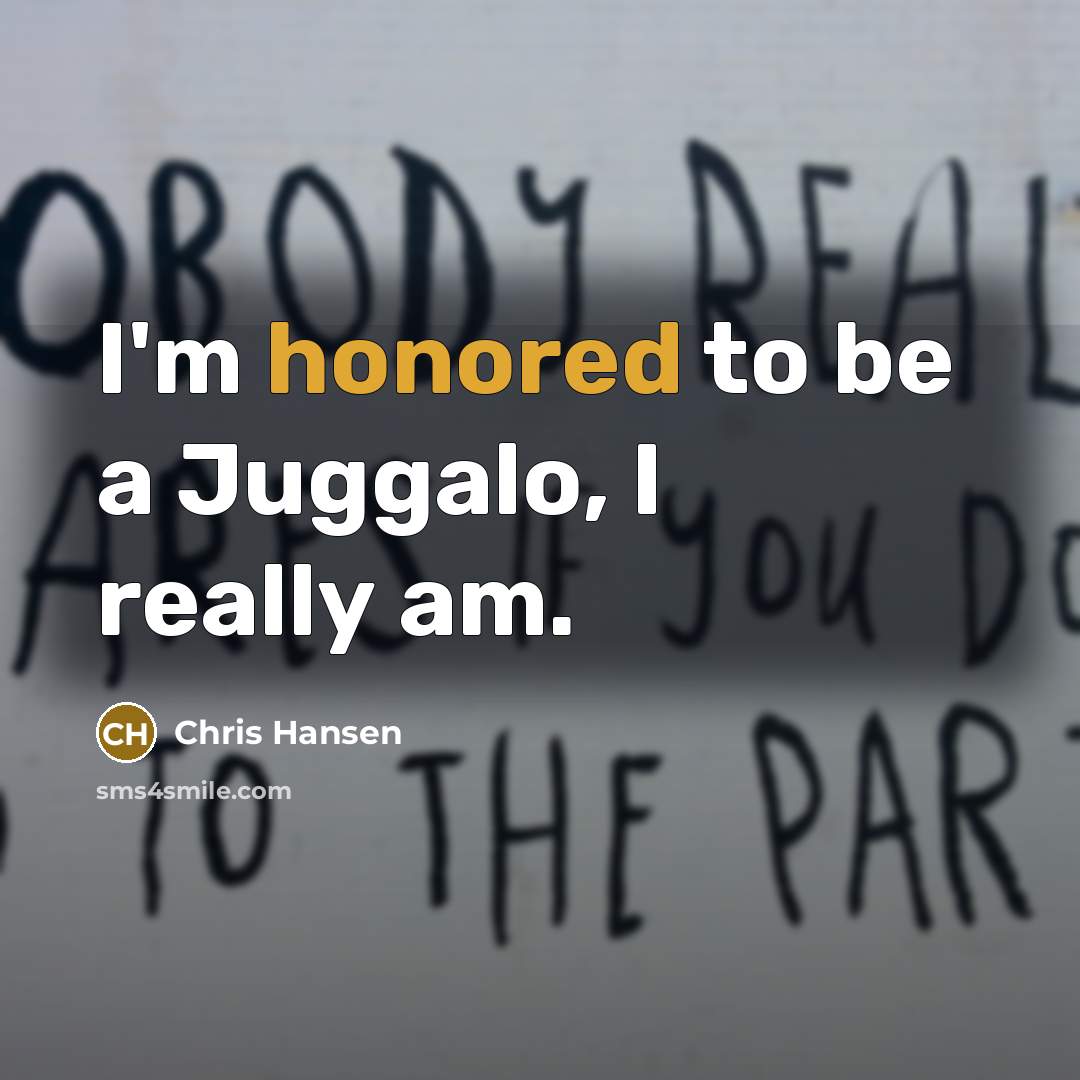 “I'm honored to be a Juggalo, I really am.” quote by Chris Hansen