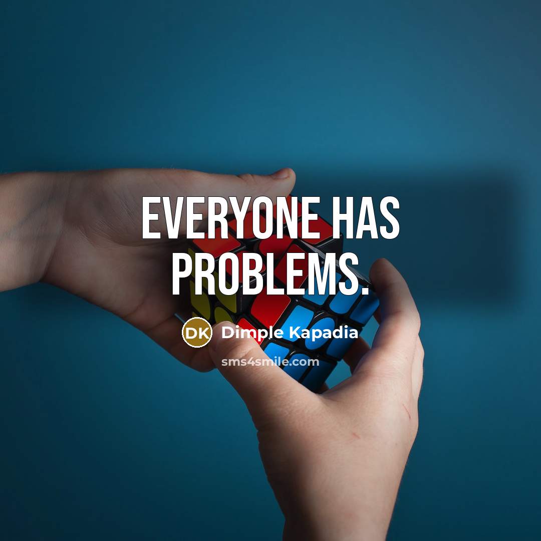 “Everyone has problems.” quote by Dimple Kapadia