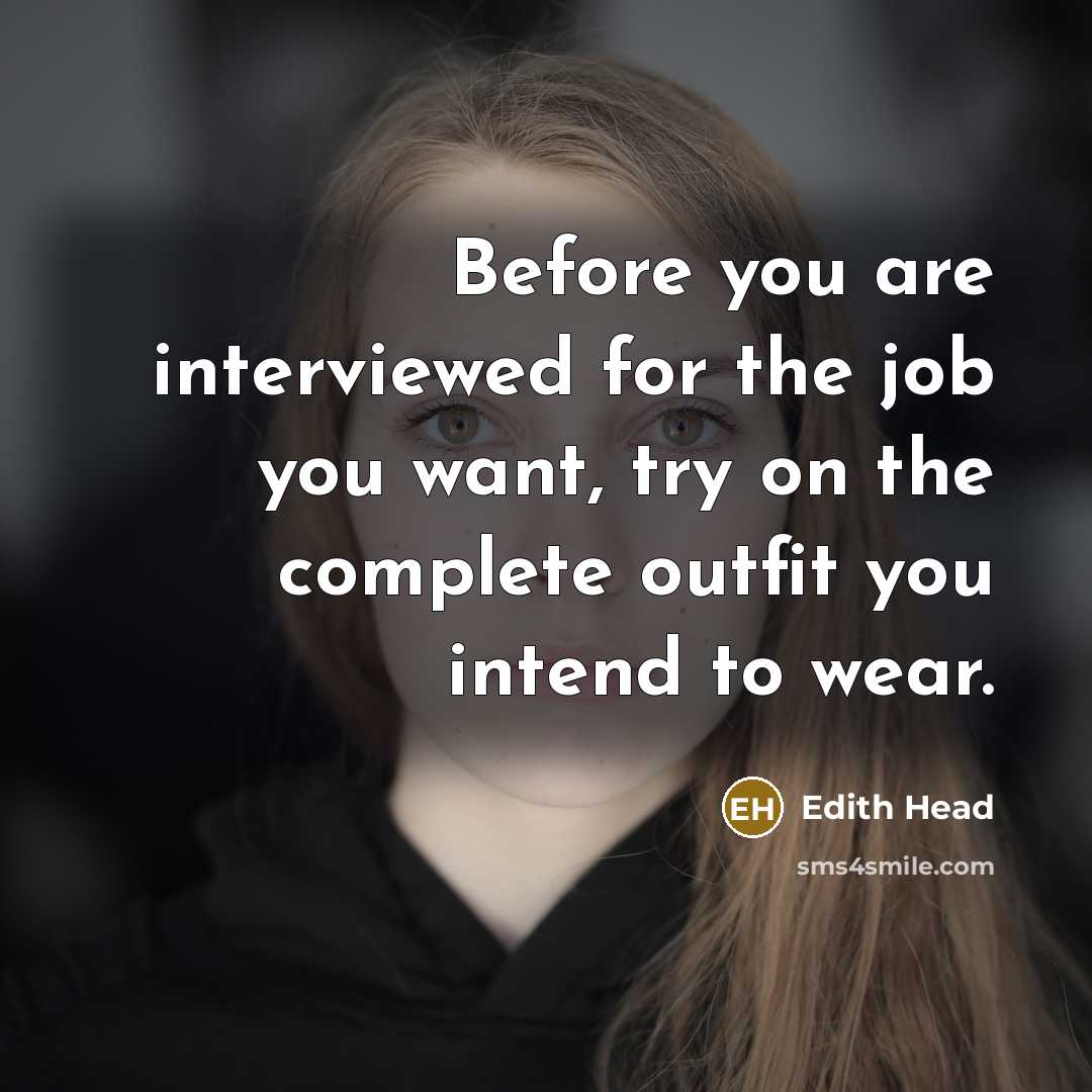 “Before you are interviewed for the job you want, try on the complete outfit you intend to wear.” quote by Edith Head