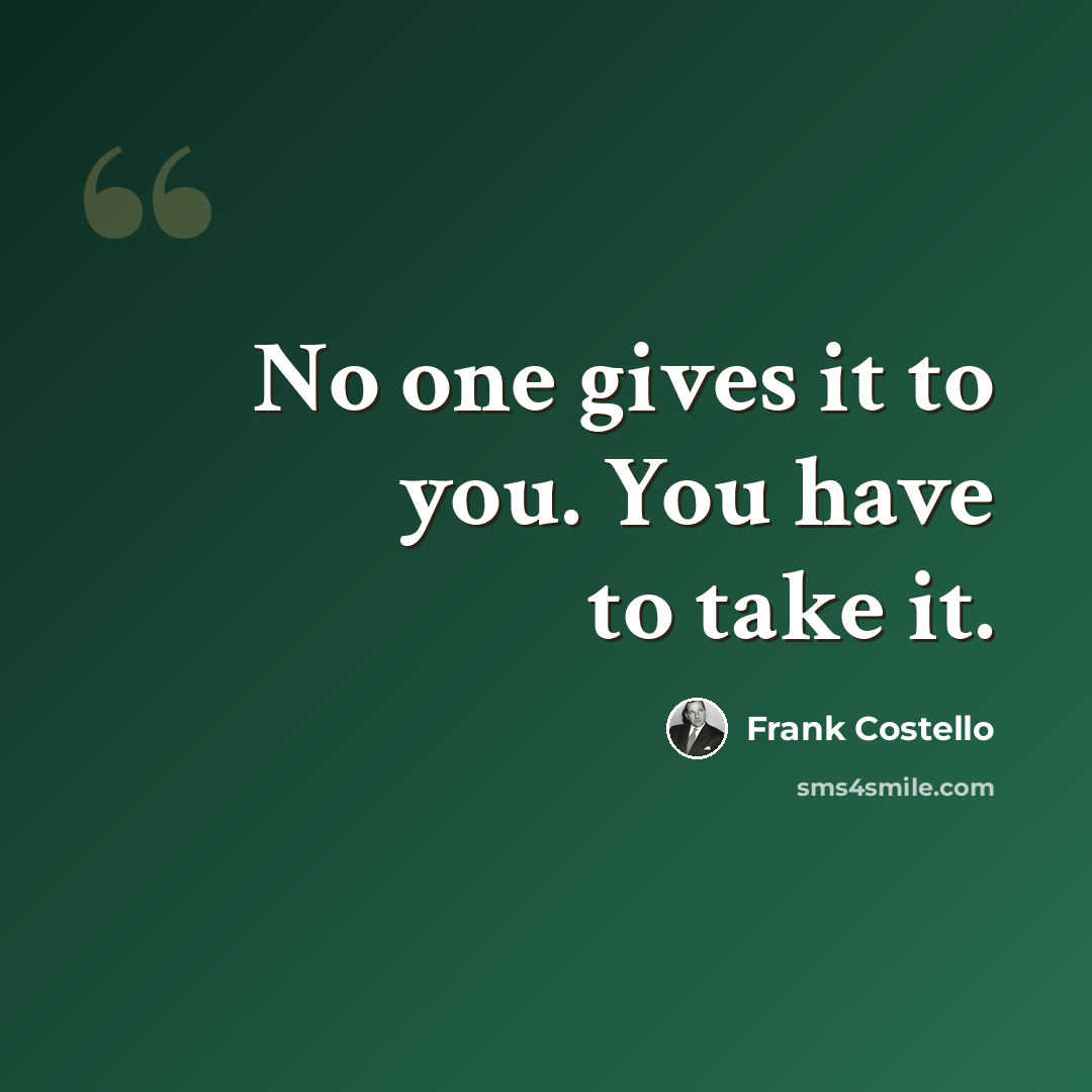 “No one gives it to you. You have to take it.” quote by Frank Costello