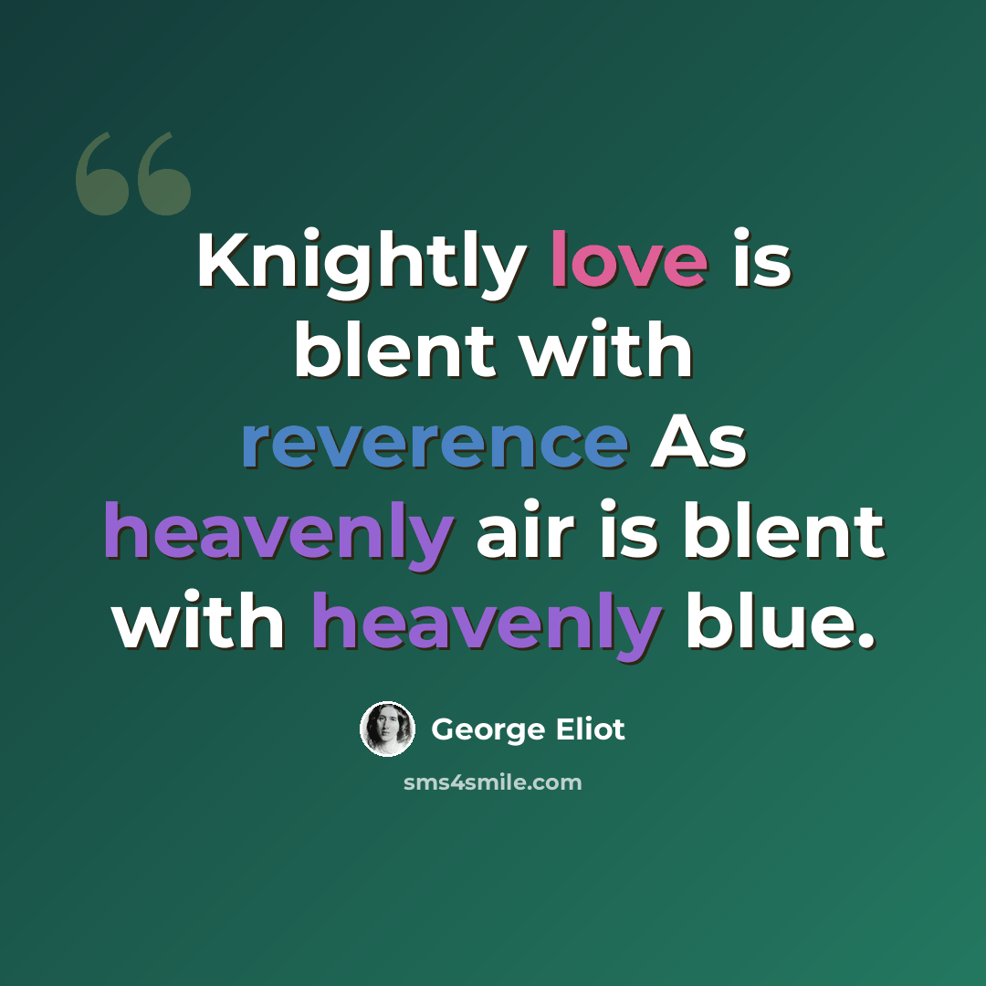 “Knightly love is blent with reverence As heavenly air is blent with heavenly blue.” quote by George Eliot