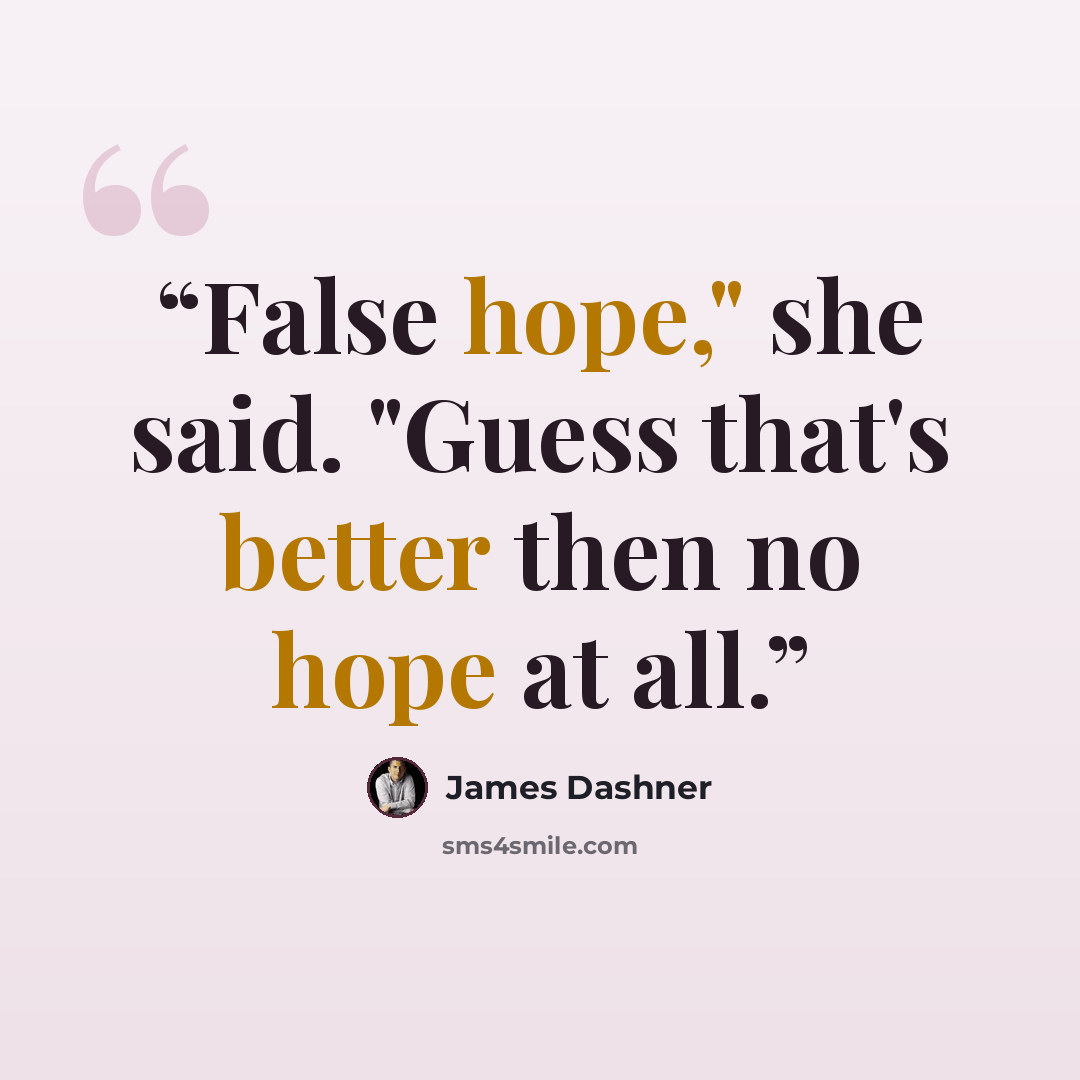 “False hope," she said. "Guess that's better then no hope at all.” quote by James Dashner