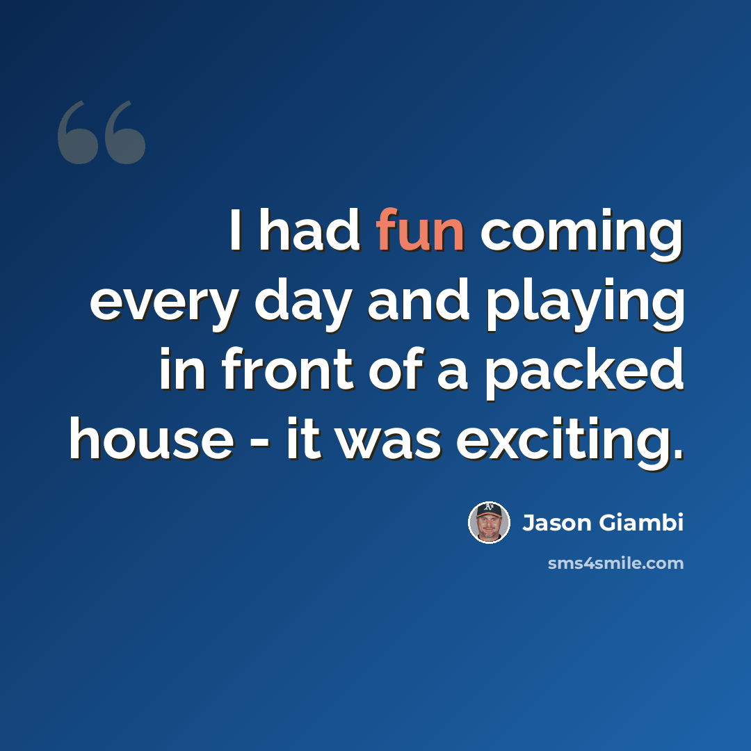 “I had fun coming every day and playing in front of a packed house - it was exciting.” quote by Jason Giambi
