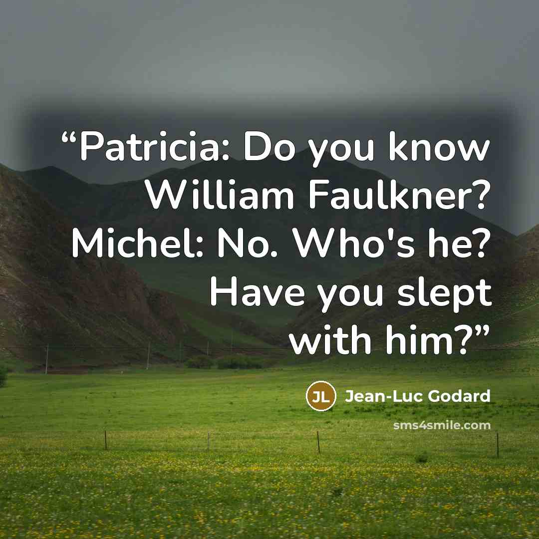 “Patricia: Do you know William Faulkner? Michel: No. Who's he? Have you slept with him?” quote by Jean-Luc Godard