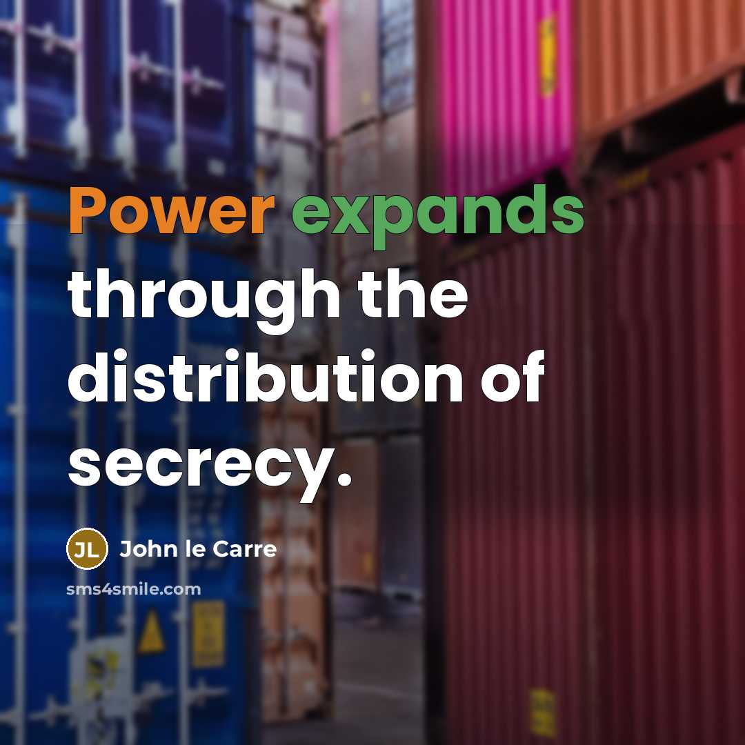 “Power expands through the distribution of secrecy.” quote by John le Carre