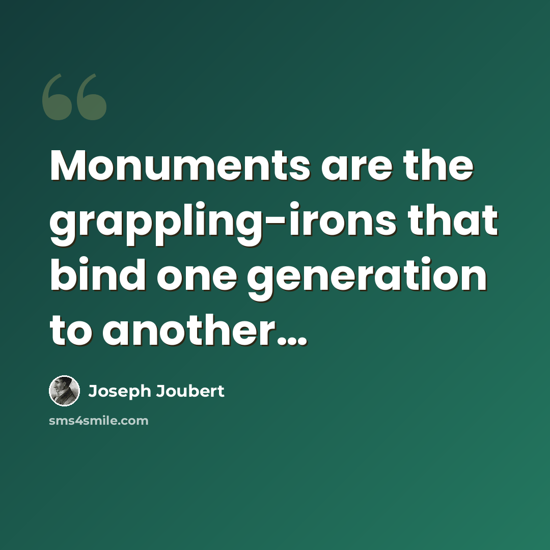 “Monuments are the grappling-irons that bind one generation to another…” quote by Joseph Joubert